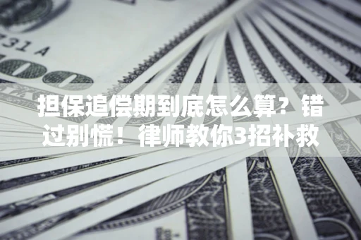 北京担保追偿期到底怎么算？错过别慌！律师教你3招补救