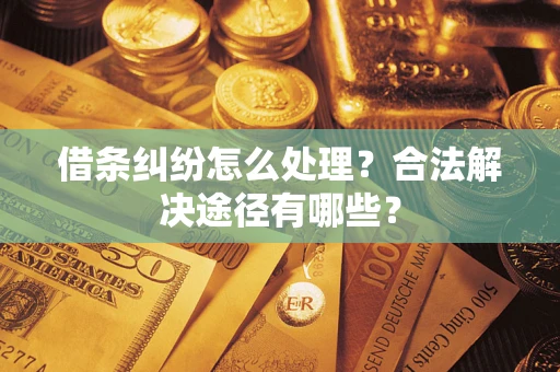 北京借条纠纷怎么处理？合法解决途径有哪些？