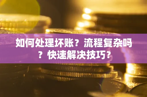 北京如何处理坏账？流程复杂吗？快速解决技巧？