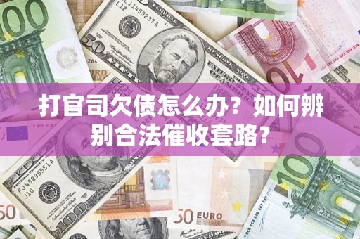 北京打官司欠债怎么办？如何辨别合法催收套路？