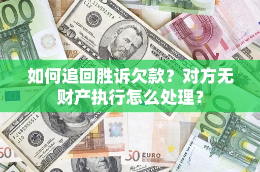 北京如何追回胜诉欠款？对方无财产执行怎么处理？