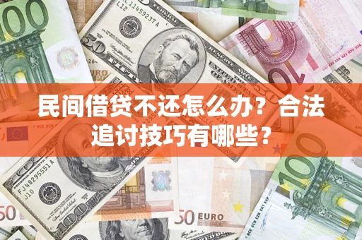 北京民间借贷不还怎么办？合法追讨技巧有哪些？