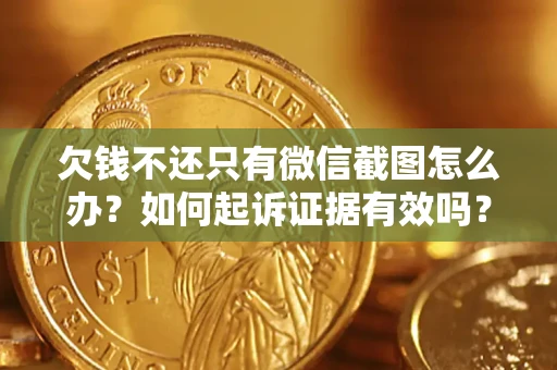 北京欠钱不还只有微信截图怎么办？如何起诉证据有效吗？
