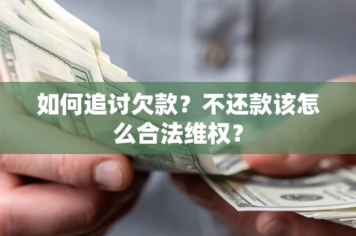 北京如何追讨欠款？不还款该怎么合法维权？