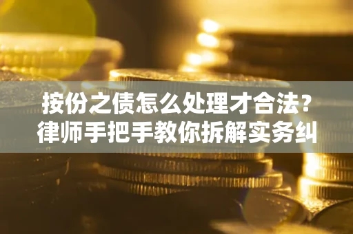 北京按份之债怎么处理才合法？律师手把手教你拆解实务纠纷