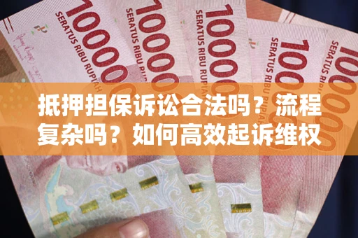 北京抵押担保诉讼合法吗？流程复杂吗？如何高效起诉维权？