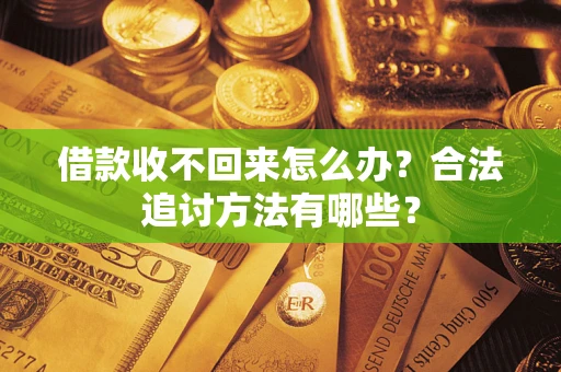 北京借款收不回来怎么办？合法追讨方法有哪些？