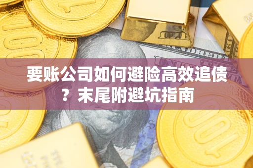 北京要账公司如何避险高效追债？末尾附避坑指南