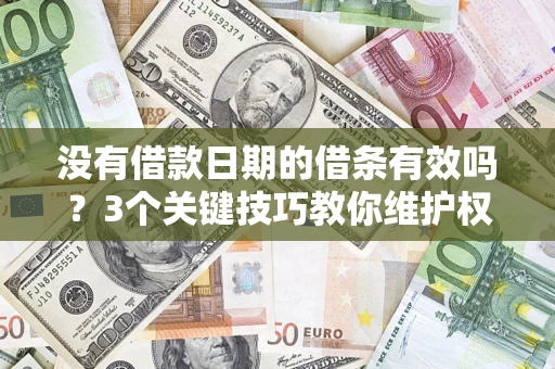 北京没有借款日期的借条有效吗？3个关键技巧教你维护权益