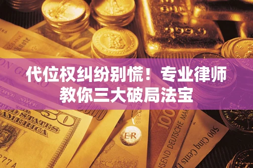 北京代位权纠纷别慌！专业律师教你三大破局法宝