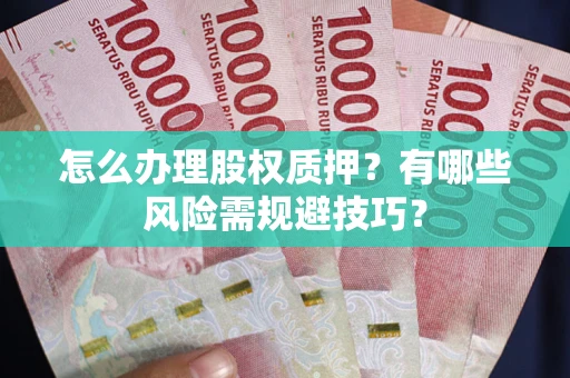 北京怎么办理股权质押？有哪些风险需规避技巧？