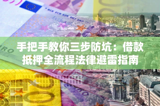 北京手把手教你三步防坑：借款抵押全流程法律避雷指南