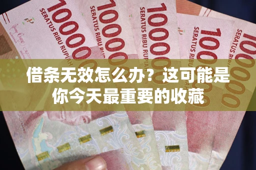 北京借条无效怎么办？这可能是你今天最重要的收藏