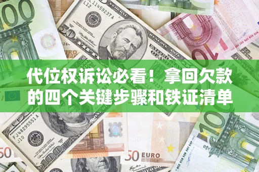 北京代位权诉讼必看!拿回欠款的四个关键步骤和铁证清单 北京代位权诉讼必看!拿回欠款的四个关键步骤和铁证清单