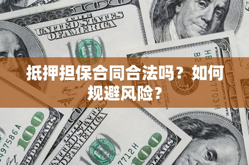 北京抵押担保合同合法吗？如何规避风险？