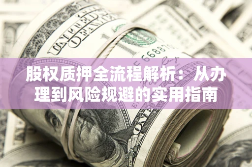 北京股权质押全流程解析：从办理到风险规避的实用指南
