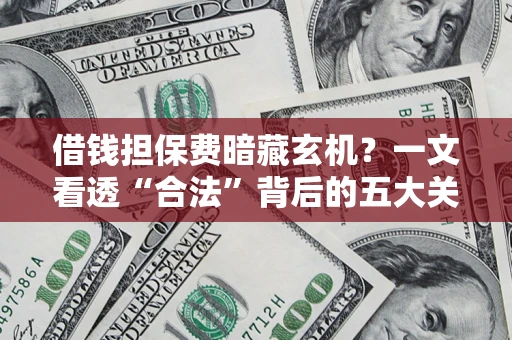 北京借钱担保费暗藏玄机？一文看透“合法”背后的五大关键陷阱
