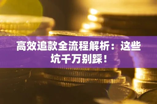 北京高效追款全流程解析：这些坑千万别踩！