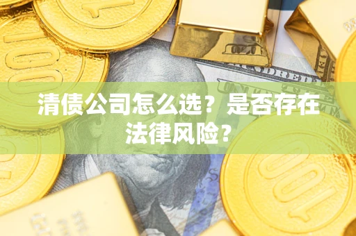 北京清债公司怎么选？是否存在法律风险？