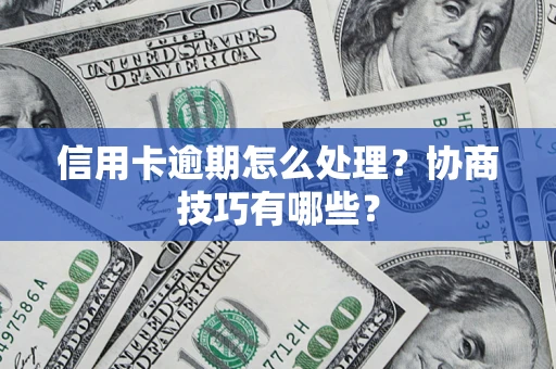 北京信用卡逾期怎么处理？协商技巧有哪些？