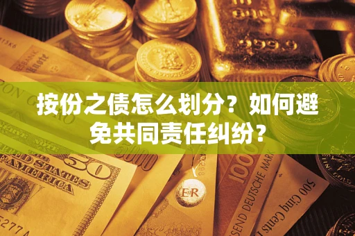 北京按份之债怎么划分？如何避免共同责任纠纷？