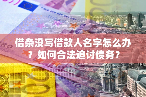 北京借条没写借款人名字怎么办？如何合法追讨债务？
