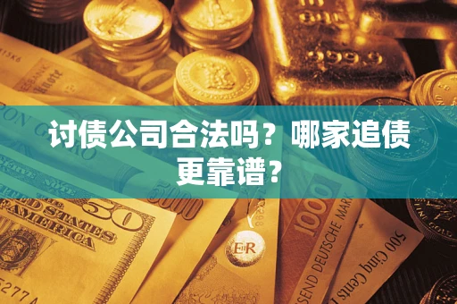 北京讨债公司合法吗？哪家追债更靠谱？