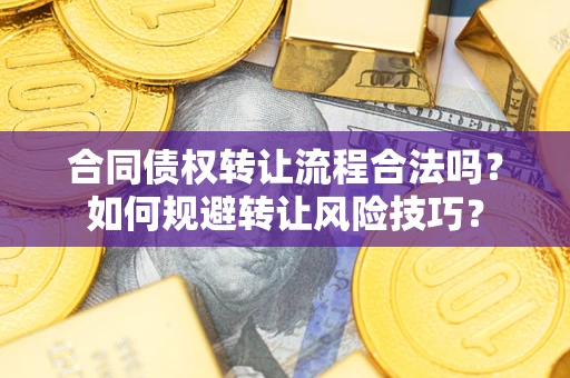 北京合同债权转让流程合法吗？如何规避转让风险技巧？