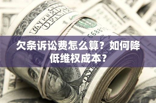 北京欠条诉讼费怎么算？如何降低维权成本？