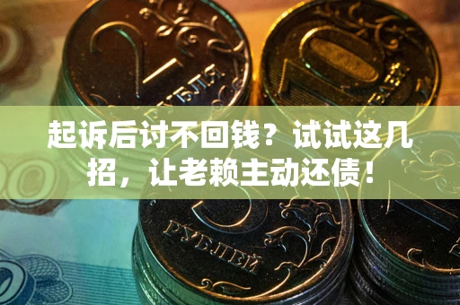 北京起诉后讨不回钱？试试这几招，让老赖主动还债！