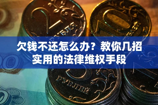 北京欠钱不还怎么办？教你几招实用的法律维权手段