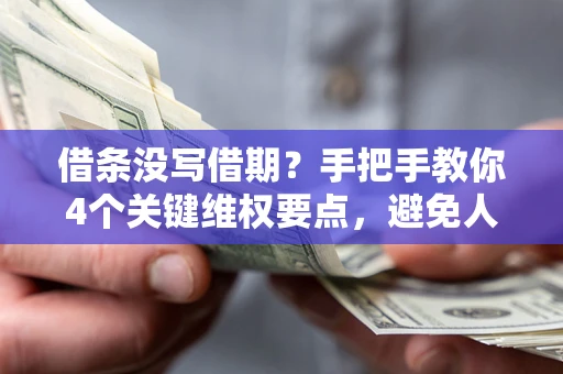 北京借条没写借期？手把手教你4个关键维权要点，避免人财两空