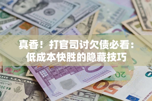 北京真香！打官司讨欠债必看：低成本快胜的隐藏技巧