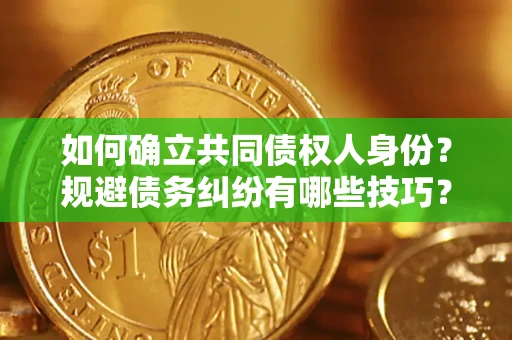 北京如何确立共同债权人身份？规避债务纠纷有哪些技巧？