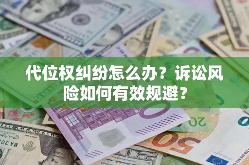 北京代位权纠纷怎么办？诉讼风险如何有效规避？