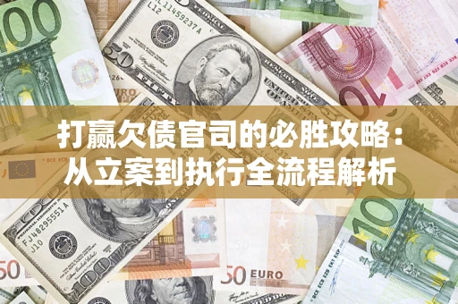 北京打赢欠债官司的必胜攻略：从立案到执行全流程解析