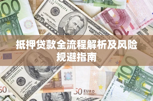 北京抵押贷款全流程解析及风险规避指南