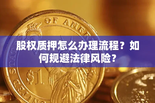 北京股权质押怎么办理流程？如何规避法律风险？