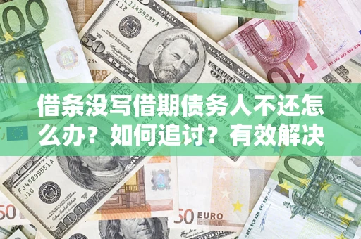 北京借条没写借期债务人不还怎么办？如何追讨？有效解决方案！