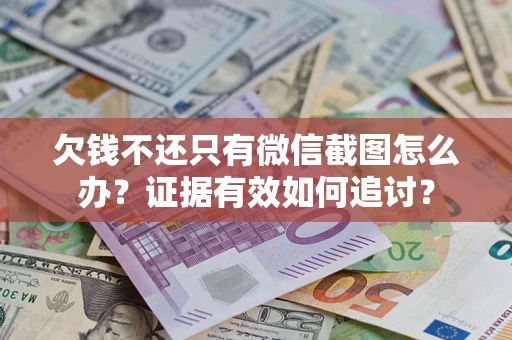 北京欠钱不还只有微信截图怎么办？证据有效如何追讨？