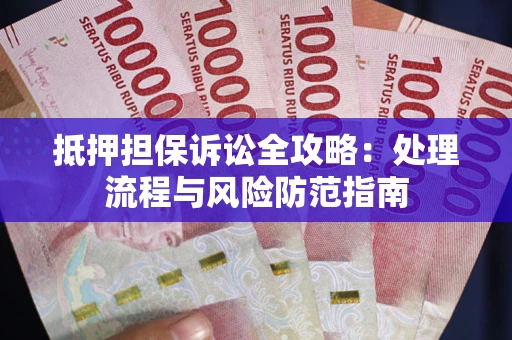 北京抵押担保诉讼全攻略：处理流程与风险防范指南