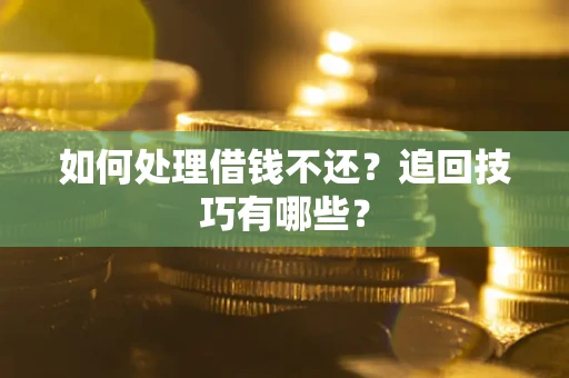 北京如何处理借钱不还？追回技巧有哪些？