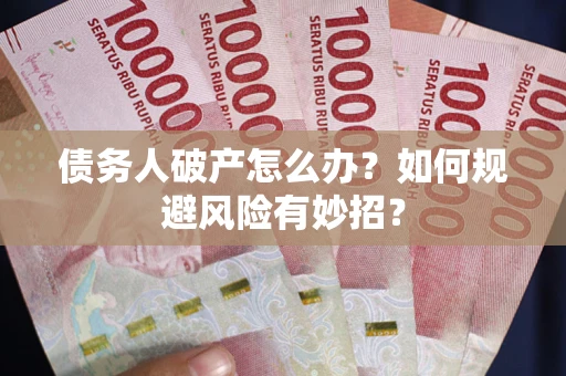 北京债务人破产怎么办？如何规避风险有妙招？