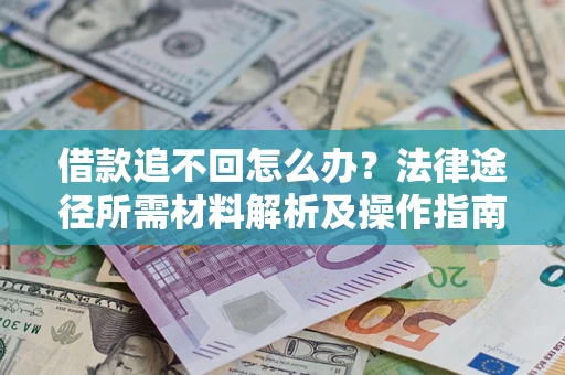 北京借款追不回怎么办?法律途径所需材料解析及操作指南 北京借款追不回怎么办?法律途径所需材料解析及操作指南
