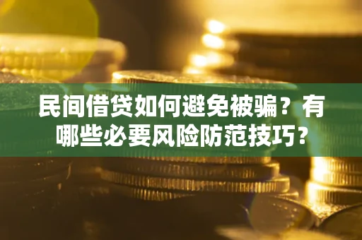 北京民间借贷如何避免被骗？有哪些必要风险防范技巧？
