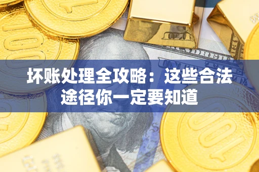 北京坏账处理全攻略：这些合法途径你一定要知道