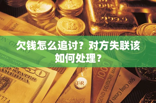 北京欠钱怎么追讨？对方失联该如何处理？