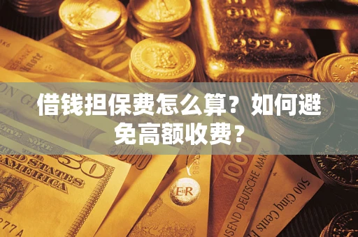 北京借钱担保费怎么算？如何避免高额收费？