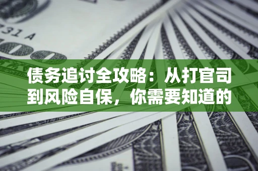 北京债务追讨全攻略：从打官司到风险自保，你需要知道的法律智慧