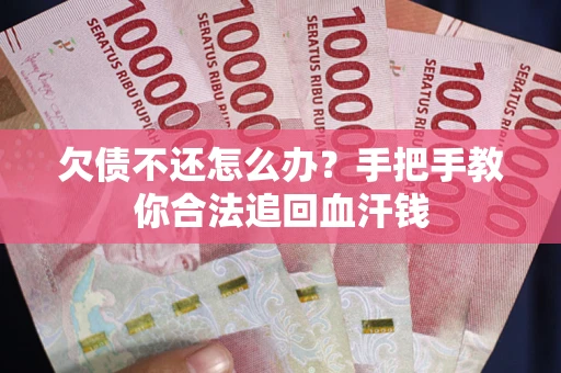 北京欠债不还怎么办?手把手教你合法追回血汗钱 北京欠债不还怎么办?手把手教你合法追回血汗钱